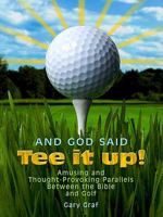 And God Said, "Tee It Up!": Amusing and Thought-Provoking Parallels Between the Bible and Golf 0879463856 Book Cover