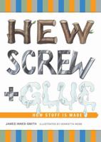 Hew, Screw, and Glue: How Stuff Is Made 0810982595 Book Cover