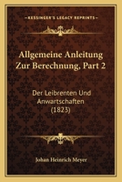 Allgemeine Anleitung Zur Berechnung, Part 2: Der Leibrenten Und Anwartschaften (1823) 1167651642 Book Cover