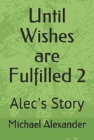 Until Wishes are Fulfilled 2: Alec's Story 1689422777 Book Cover