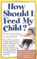 How Should I Feed My Child?: From Pregnancy Through Preschool 047134737X Book Cover