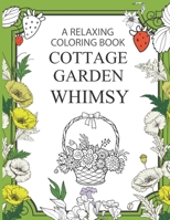 A Relaxing Coloring Book Cottage Garden Whimsy: A Relaxing Coloring Book, Coloring Pages Of Cottages Wildflowers Lace And Countryside Themed Pictures To Color And The Pastoral Lifestyle. B095QCFNNH Book Cover