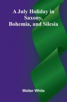A July Holiday In Saxony, Bohemia, And Silesia 9371778660 Book Cover