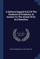 A Defence [signed H.d.] Of The Students Of Prophecy, In Answer To The Attack Of Dr. [w.] Hamilton 1022268848 Book Cover