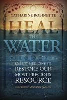 Heal the Water: Energy Medicine to Restore Our Most Precious Resource 0738774626 Book Cover