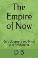 The Empire of Now: Consciousness and Mind and Awakening 1082059129 Book Cover