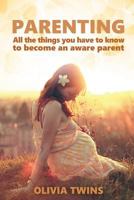 Parenting: All the things you have to know to become an aware parent: (Bundle book of 2 manuscripts) 1534788948 Book Cover