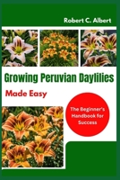 Growing Peruvian Daylilies Made Easy: The Beginner’s Handbook for Success B0DY7FM8YG Book Cover