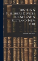 Printers' & Publishers' Devices in England & Scotland, 1485-1640 1014150728 Book Cover