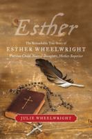 Esther: The Remarkable True Story of Esther Wheelwright - Puritan Child, Native Daughter, Mother Superior 0002007231 Book Cover