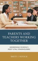 Parents and Teachers Working Together: Addressing School's Most Vital Stakeholders 1475828888 Book Cover