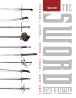 The Sword: Myth & Reality: Technology, History, Fighting, Forging, Movie Swords 0764348779 Book Cover