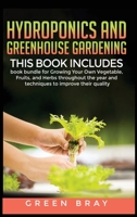 Hydroponics and Greenhouse Gardening: 3-in-1 book bundle for Growing Your Own Vegetable, Fruits, and Herbs throughout the year and techniques to improve their quality B086G11XV1 Book Cover