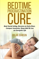 Bedtime Procrastination Cure: Beat Social Jetlag, become an early riser, conquer insomnia, sleep well & live an energetic life 1521060665 Book Cover