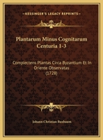 Plantarum Minus Cognitarum Centuria 1-3: Complectens Plantas Circa Byzantium Et In Oriente Observatas (1728) 1166206726 Book Cover