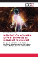 MEDITACIÓN ADVAITA: El “Yo” eterno no es individual ni universal: Lo que Es existente en Sí mismo es anterior a toda conciencia, ego, mente, cuerpo, tiempo, espacio y causalidad 6203032522 Book Cover