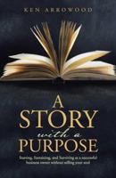 A Story with a Purpose: Starting, Sustaining, and Surviving as a Successful Business Owner Without Selling Your Soul 1512730211 Book Cover
