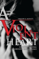 A Violent Heart: Understanding Aggressive Individuals 0313361215 Book Cover