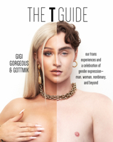 The T Guide: Our Trans Experiences and a Celebration of Gender Expression--Man, Woman, Nonbinary, and Beyond 0744070597 Book Cover