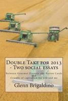Double Take for 2013 - Two social essays: Between Gourmet Dinners and Ration Cards / Crumbs of capitalism for you and me 0973384743 Book Cover