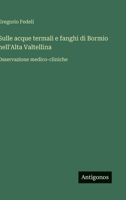 Sulle acque termali e fanghi di Bormio nell'Alta Valtellina: Osservazione medico-cliniche (Italian Edition) 3563227330 Book Cover