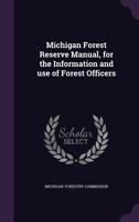 Michigan forest reserve manual, for the information and use of forest officers 1341111563 Book Cover