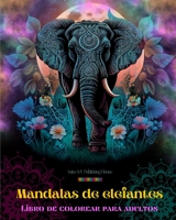 Mandalas de elefantes Libro de colorear para adultos Diseños antiestrés y relajantes para fomentar la creatividad: Diseños místicos de elefantes para ... y equilibrar la mente B0C67Q8WCQ Book Cover