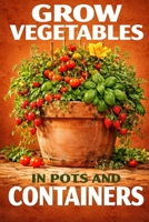 Grow Vegetables in Pots and Containers B0GVJHR8MD Book Cover