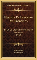 Elements De La Science Des Finances V2: Et De La Legislation Financiere Francaise (1902) 1160776202 Book Cover