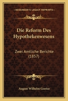 Die Reform Des Hypothekenwesens: Zwei Amtliche Berichte (1857) 1161122621 Book Cover