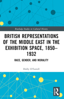 British Representations of the Middle East in the Exhibition Space, 1850-1932: Race, Gender, and Morality 1032426942 Book Cover
