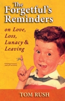 The Forgetful's Reminders On Love, Loss, Lunacy & Leaving 0578977397 Book Cover