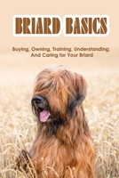 Briard Basics: Buying, Owning, Training, Understanding, And Caring for Your Briard: What Age Is A Briard Fully Grown? B09BGM1M7D Book Cover