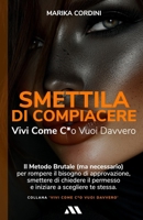 Smettila di Compiacere: Vivi Come C*o Vuoi Davvero: Il Metodo Brutale (ma necessario) per rompere il bisogno di approvazione, smettere di chiedere il ... a scegliere te stessa. (Italian Edition) B0F8J74JDT Book Cover