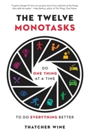 The Twelve Monotasks: Do One Thing at a Time to Do Everything Better 0316705543 Book Cover