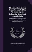 Memorandum Giving Some Account of the Reformatory and Industrial Schools of Great Britain: With Appendices Containing Schemes, Time-Tables, and Other Documents in Illustration of the System 1341272494 Book Cover