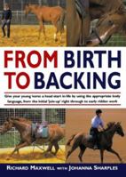 From Birth to Backing: The Complete Handling of the Young Horse 1570761205 Book Cover