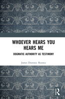 Whoever Hears You Hears Me: Dogmatic Authority as Testimony 1041121822 Book Cover