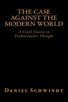 The Case Against the Modern World: A Crash Course in Traditionalist Thought 153282534X Book Cover