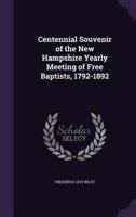 Centennial Souvenir Of The New Hampshire Yearly Meeting Of Free Baptists: 1792-1892... 1246781336 Book Cover