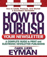 How to Publish Your Newsletter: A Complete Guide to Print and Electronic Newsletter Publishing (Square One Writer's Guides) 0757000452 Book Cover