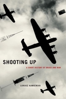 Shooting Up: A Short History of Drugs and War 0190263474 Book Cover
