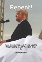 Repent!: How, Even if, President Trump was the Antichrist the Church Wouldn't Know It. 0990695875 Book Cover