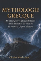 La Mythologie Grecque: 80 dieux, héros et grands récits illustrés, de la naissance du monde au retour d’Ulysse (French Edition) B0HGNVBGXS Book Cover