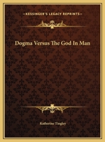 Dogma Versus The God In Man 1425363296 Book Cover