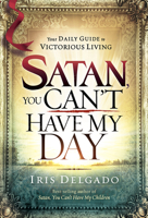 Satan, You Can't Have My Day: Your Daily Guide to Victorious Living 1621369749 Book Cover