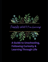 SimplyUs: Wild & Free Learning: A Guide to Unschooling, Following Curiosity & Learning Through Life B0F1RBHPGT Book Cover