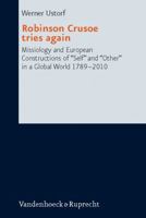 Robinson Crusoe Tries Again: Missiology and European Constructions of "Self" and "Other" in a Global World 1789-2010 3525604440 Book Cover