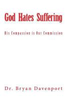 God Hates Suffering: His Compassion Is Our Commission 1530953650 Book Cover