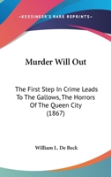Murder Will Out: The First Step In Crime Leads To The Gallows, The Horrors Of The Queen City (1867) 1240065469 Book Cover